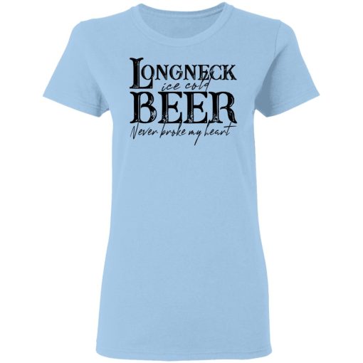 Longneck Ice Cold Beer Never Broke My Heart Shirt - Image 4