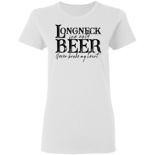 Longneck Ice Cold Beer Never Broke My Heart Shirt - Image 5