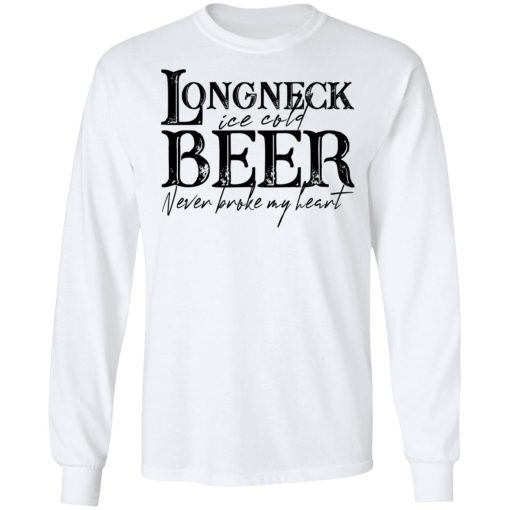 Longneck Ice Cold Beer Never Broke My Heart Shirt 8