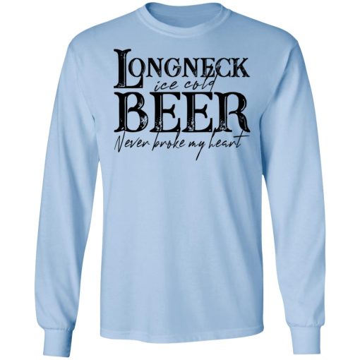 Longneck Ice Cold Beer Never Broke My Heart Shirt - Image 9