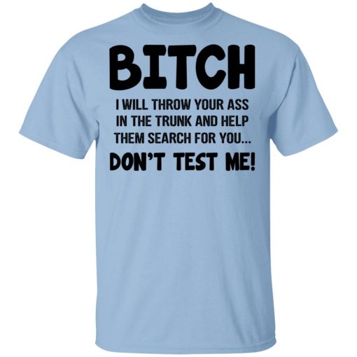 Bitch I Will Throw Your Ass Don't Test Me Shirt