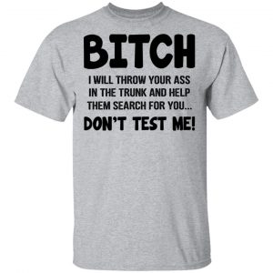 Bitch I Will Throw Your Ass Don't Test Me Shirt 14