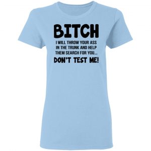 Bitch I Will Throw Your Ass Don't Test Me Shirt 15
