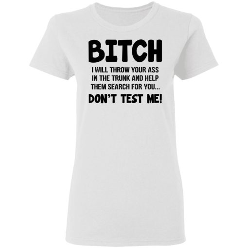 Bitch I Will Throw Your Ass Don't Test Me Shirt - Image 5