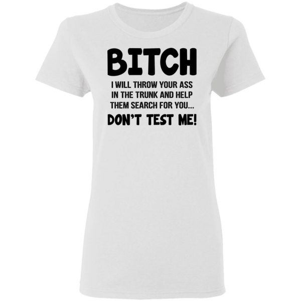Bitch I Will Throw Your Ass Don't Test Me Shirt 5