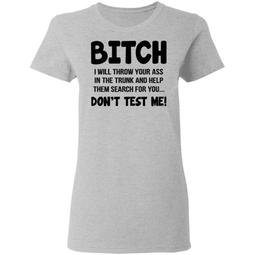 Bitch I Will Throw Your Ass Don't Test Me Shirt - Image 6