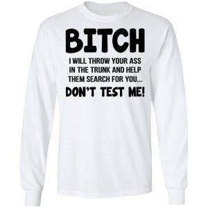 Bitch I Will Throw Your Ass Don't Test Me Shirt 19