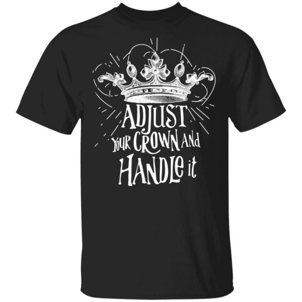Adjust Your Crown And Handle It Shirt 1