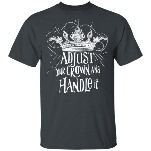 Adjust Your Crown And Handle It Shirt 14