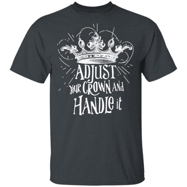 Adjust Your Crown And Handle It Shirt 2