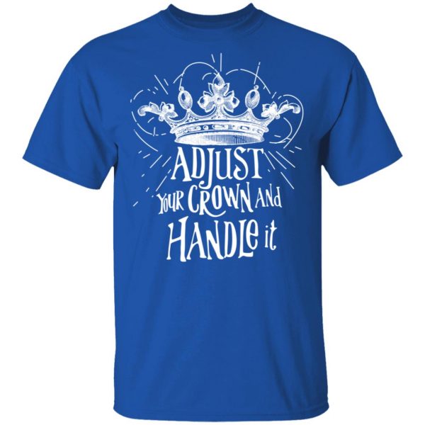 Adjust Your Crown And Handle It Shirt 4