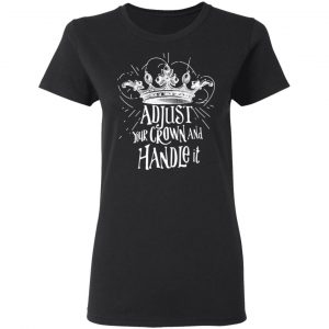 Adjust Your Crown And Handle It Shirt 17