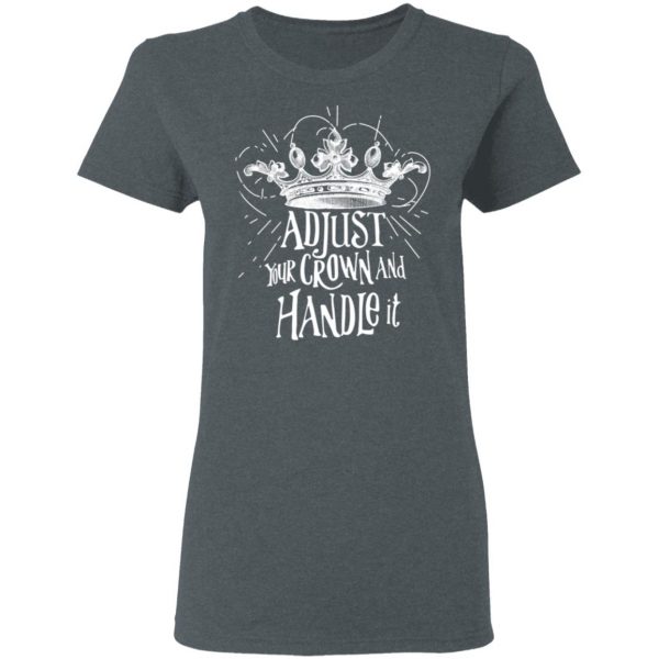 Adjust Your Crown And Handle It Shirt 6