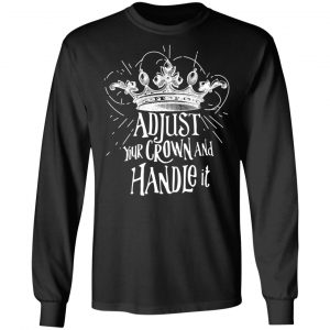 Adjust Your Crown And Handle It Shirt 21
