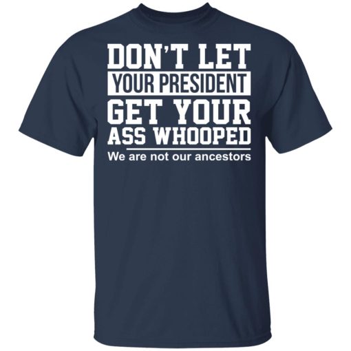 Don’t Let Your President Get Your Ass Whooped We Are Not Our Ancestors T-Shirts - Image 2