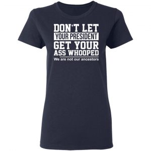 Don’t Let Your President Get Your Ass Whooped We Are Not Our Ancestors T-Shirts 18