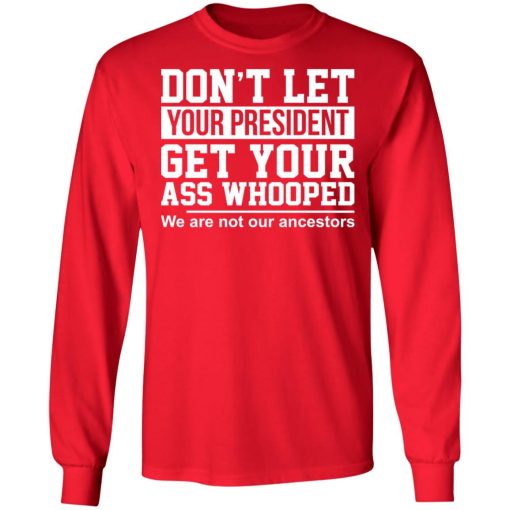 Don’t Let Your President Get Your Ass Whooped We Are Not Our Ancestors T-Shirts - Image 9