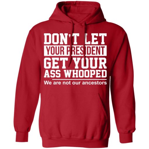 Don’t Let Your President Get Your Ass Whooped We Are Not Our Ancestors T-Shirts - Image 12