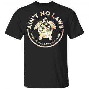 Ain’t No Laws When You’re Drinking Claws Flower T-Shirts Animals