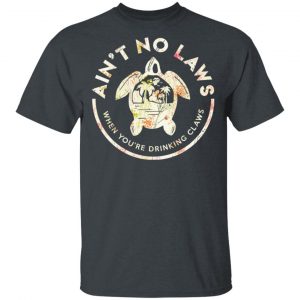 Ain’t No Laws When You’re Drinking Claws Flower T-Shirts Animals 2