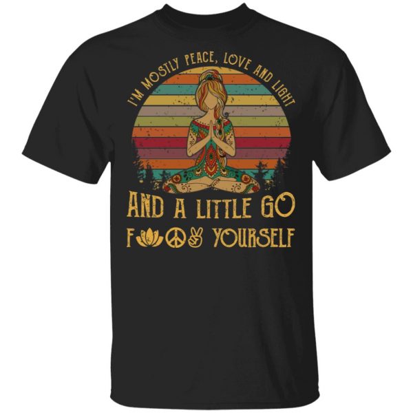 Yoga I’m Mostly Peace Love And Light And A Little Go Fuck Yourself Shirt 1