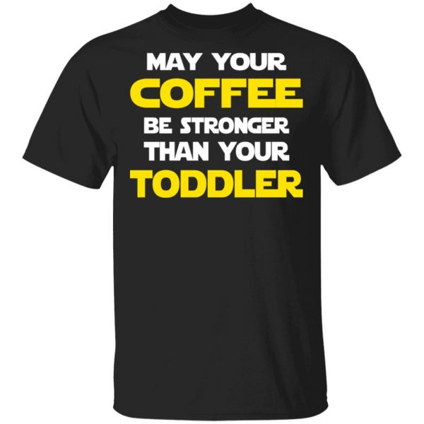 Star Wars May Your Coffee Be Stronger Than Your Toddler Shirt 1
