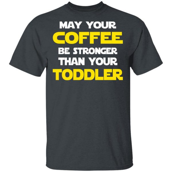 Star Wars May Your Coffee Be Stronger Than Your Toddler Shirt 2