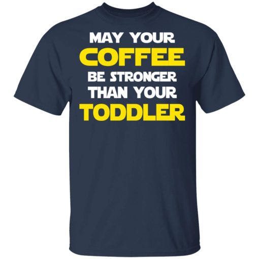 Star Wars May Your Coffee Be Stronger Than Your Toddler Shirt - Image 3