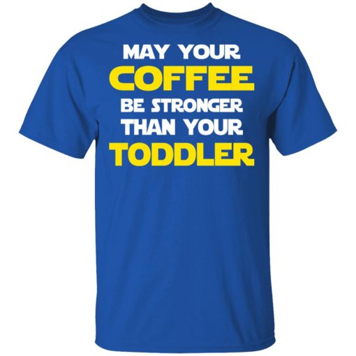 Star Wars May Your Coffee Be Stronger Than Your Toddler Shirt - Image 4