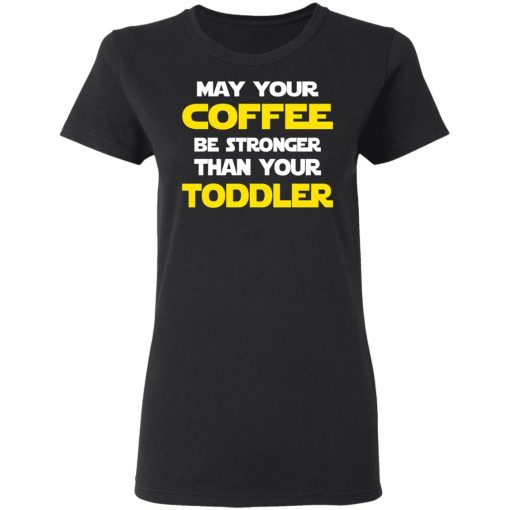 Star Wars May Your Coffee Be Stronger Than Your Toddler Shirt - Image 5