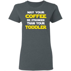 Star Wars May Your Coffee Be Stronger Than Your Toddler Shirt 18