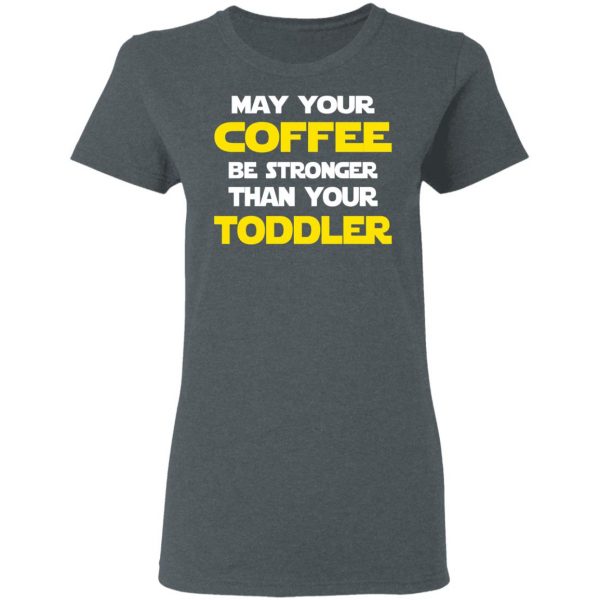 Star Wars May Your Coffee Be Stronger Than Your Toddler Shirt 6