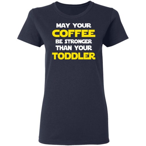 Star Wars May Your Coffee Be Stronger Than Your Toddler Shirt - Image 7