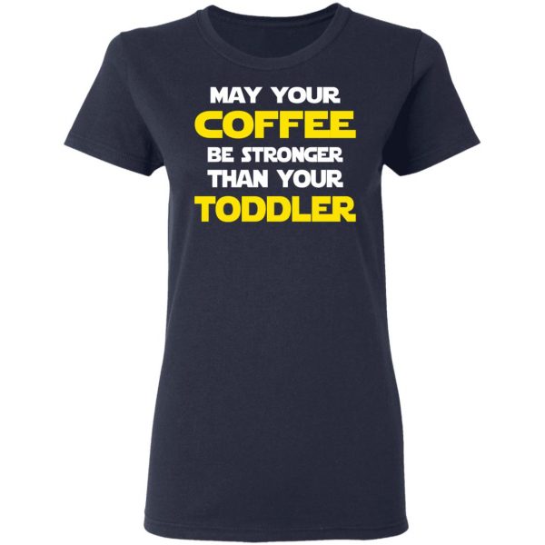 Star Wars May Your Coffee Be Stronger Than Your Toddler Shirt 7