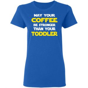 Star Wars May Your Coffee Be Stronger Than Your Toddler Shirt 20