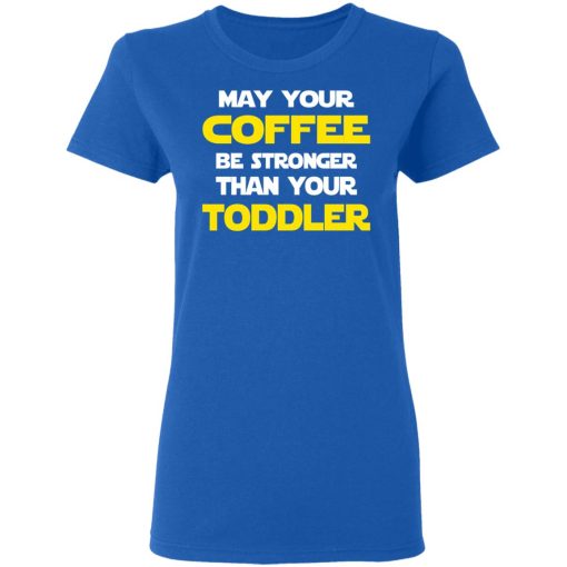 Star Wars May Your Coffee Be Stronger Than Your Toddler Shirt - Image 8