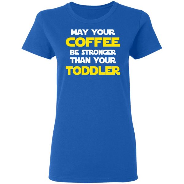 Star Wars May Your Coffee Be Stronger Than Your Toddler Shirt 8