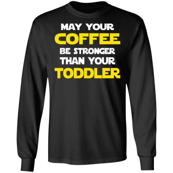 Star Wars May Your Coffee Be Stronger Than Your Toddler Shirt 9