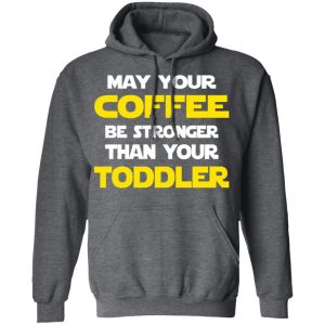 Star Wars May Your Coffee Be Stronger Than Your Toddler Shirt 24