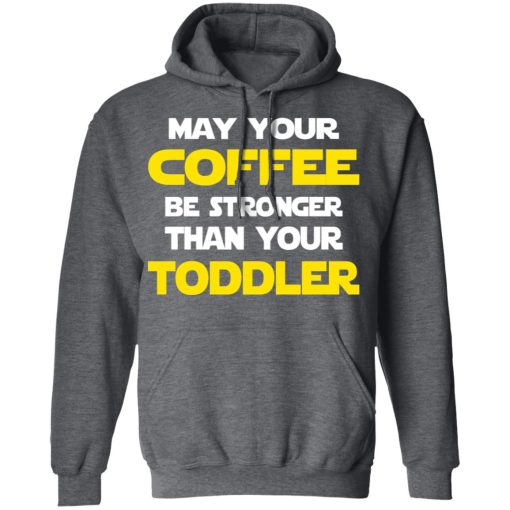 Star Wars May Your Coffee Be Stronger Than Your Toddler Shirt - Image 12