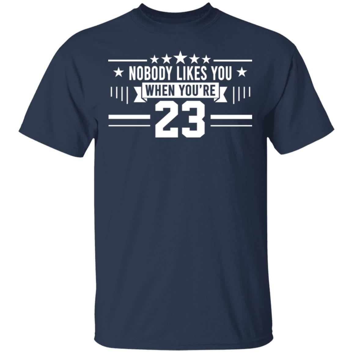 Nobody Likes You When You’re 23 Shirt | El Real Tex-Mex