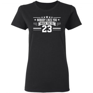 Nobody Likes You When You’re 23 Shirt 17