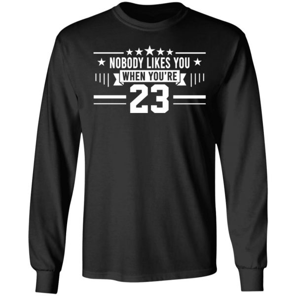 Nobody Likes You When You’re 23 Shirt 9