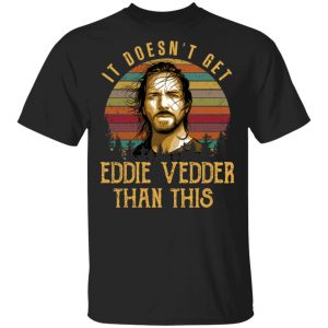 It Doesn’t Get Eddie Vedder Than This Shirt Hot Products