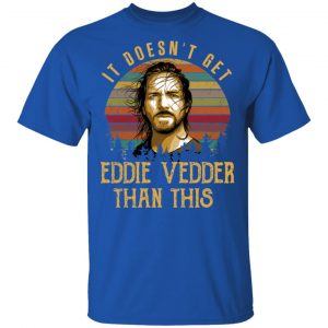 It Doesn’t Get Eddie Vedder Than This Shirt 7