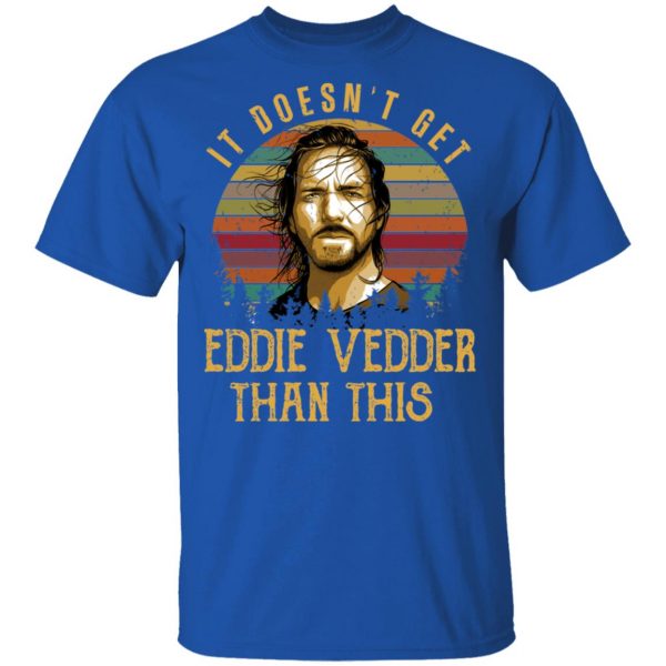 It Doesn’t Get Eddie Vedder Than This Shirt 4