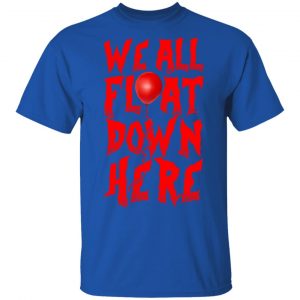 We All Float Down Here Pennywise Shirt 16