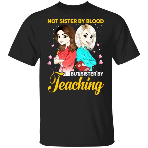 Not Sister By Blood But Sister By Teaching Teacher Shirt 1