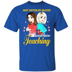 Not Sister By Blood But Sister By Teaching Teacher Shirt 16
