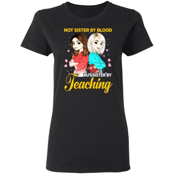 Not Sister By Blood But Sister By Teaching Teacher Shirt 5